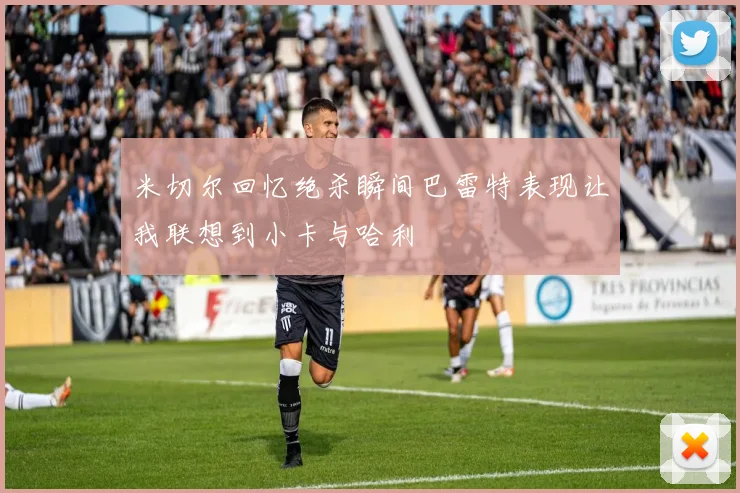 米切尔回忆绝杀瞬间巴雷特表现让我联想到小卡与哈利